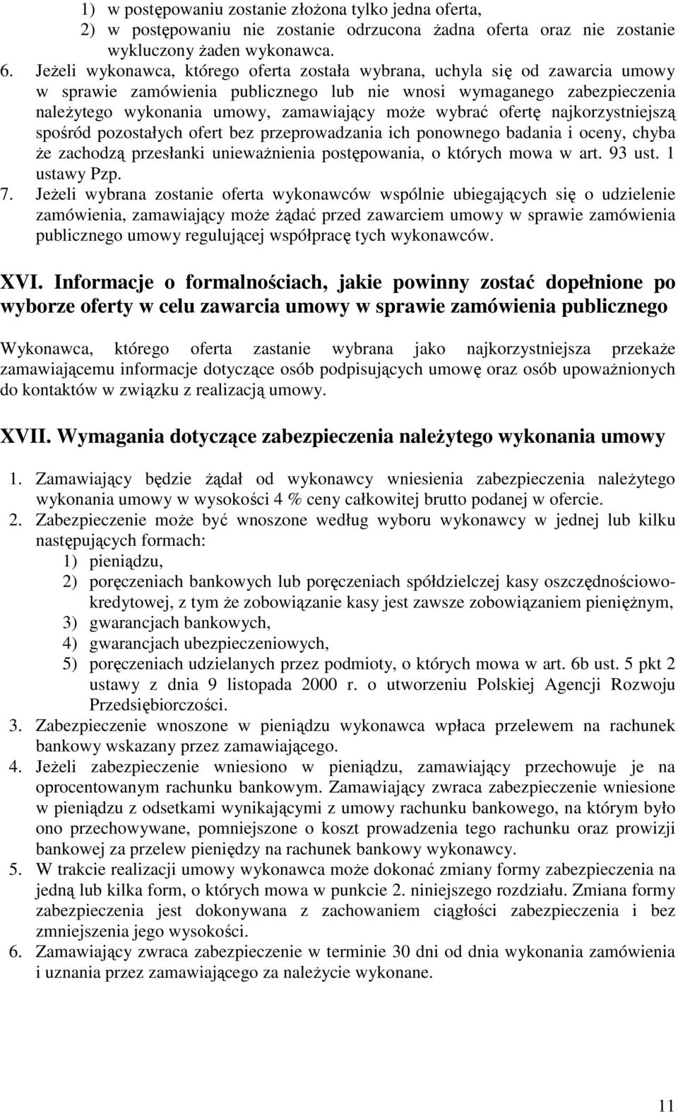 wybrać ofertę najkorzystniejszą spośród pozostałych ofert bez przeprowadzania ich ponownego badania i oceny, chyba że zachodzą przesłanki unieważnienia postępowania, o których mowa w art. 93 ust.