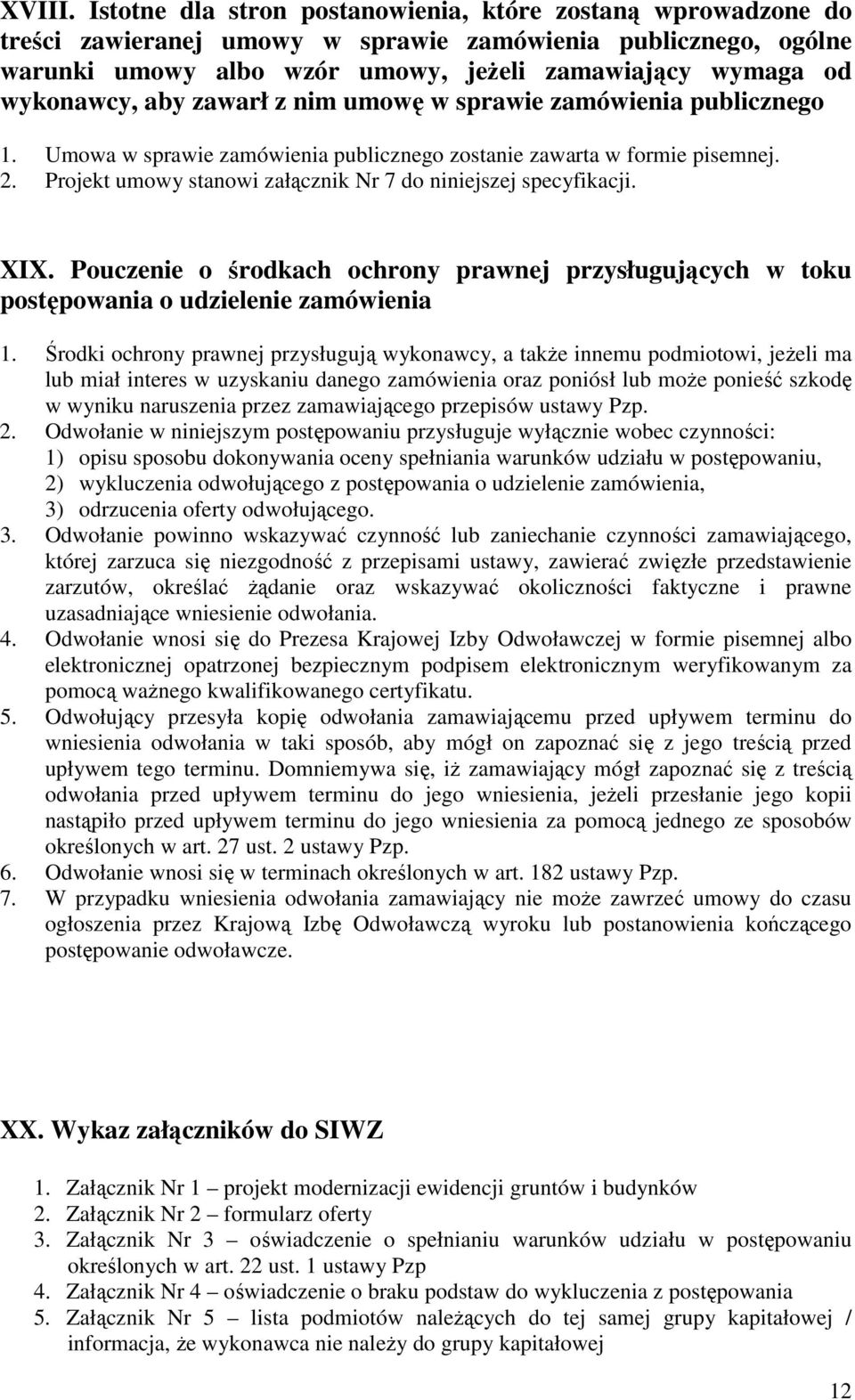 aby zawarł z nim umowę w sprawie zamówienia publicznego 1. Umowa w sprawie zamówienia publicznego zostanie zawarta w formie pisemnej. 2.