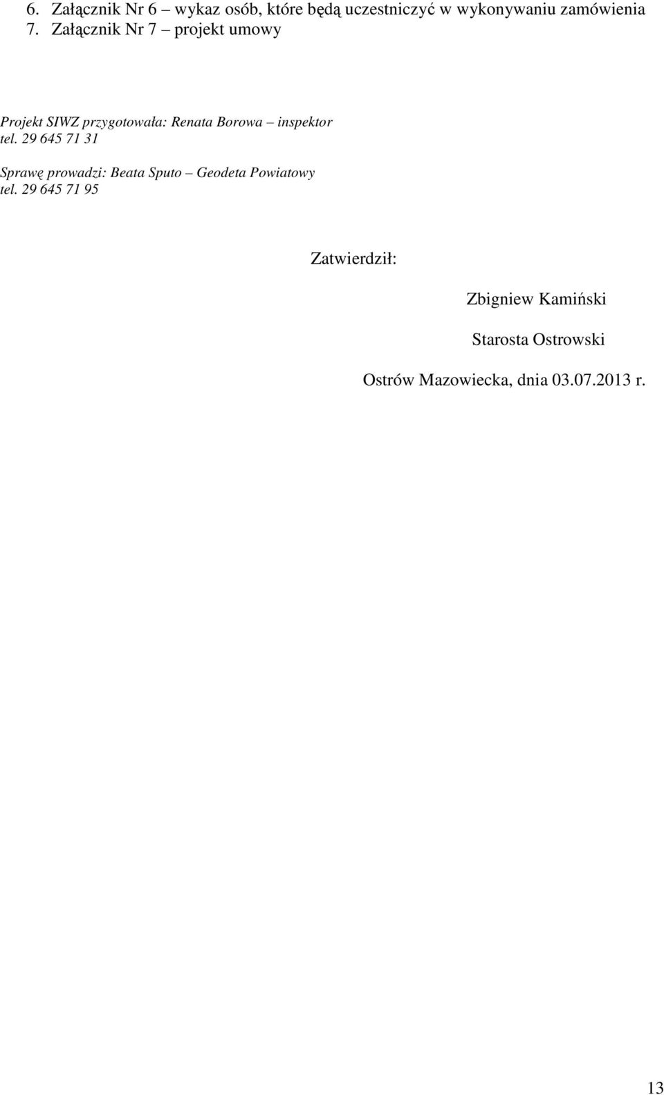29 645 71 31 Sprawę prowadzi: Beata Sputo Geodeta Powiatowy tel.