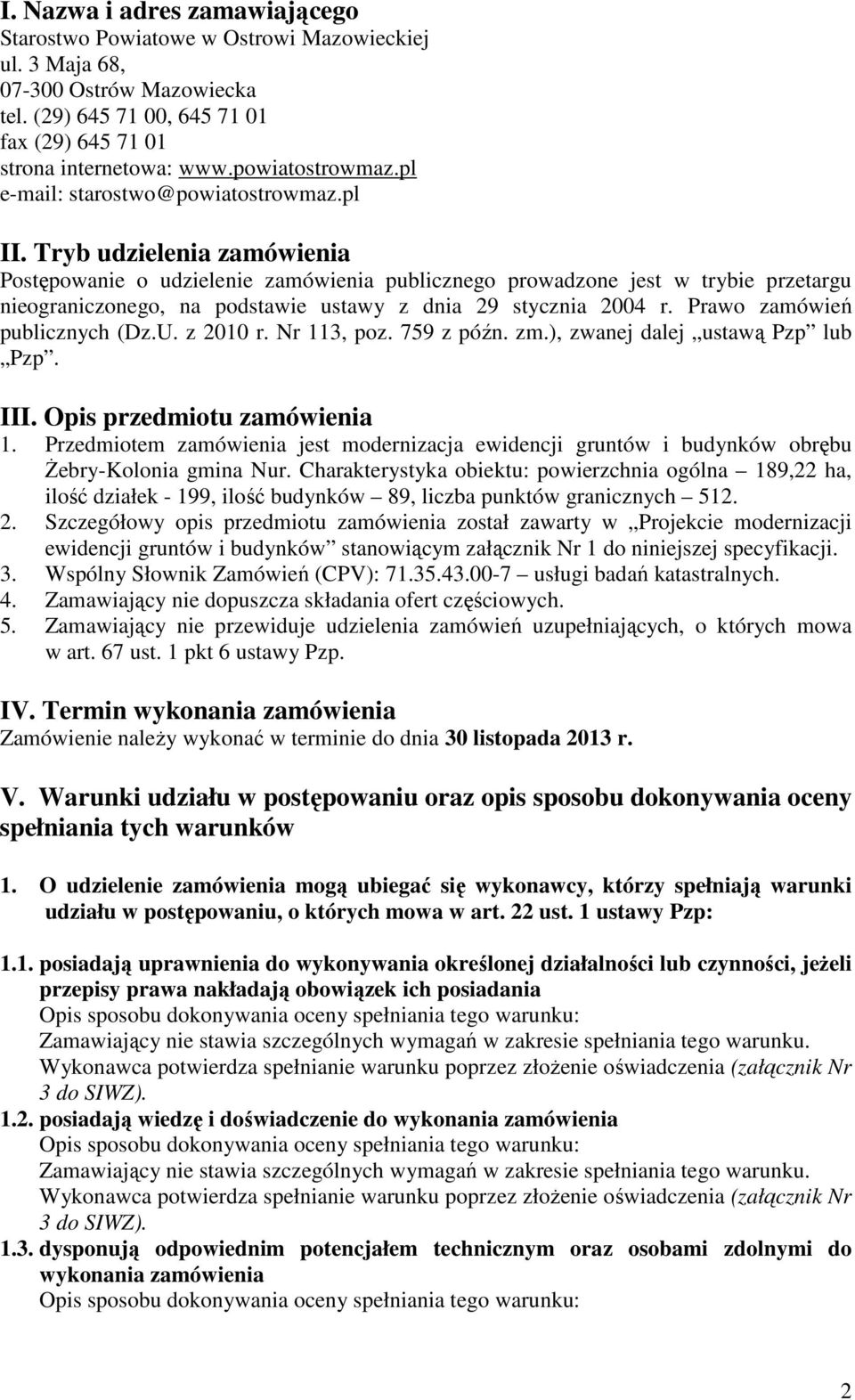 Tryb udzielenia zamówienia Postępowanie o udzielenie zamówienia publicznego prowadzone jest w trybie przetargu nieograniczonego, na podstawie ustawy z dnia 29 stycznia 2004 r.