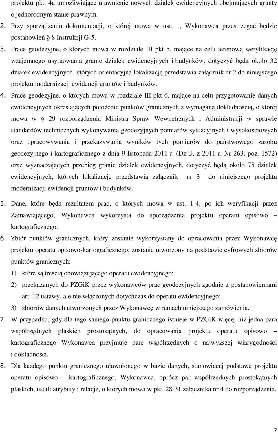 Prace geodezyjne, o których mowa w rozdziale III pkt 5, mające na celu terenową weryfikację wzajemnego usytuowania granic działek ewidencyjnych i budynków, dotyczyć będą około 32 działek