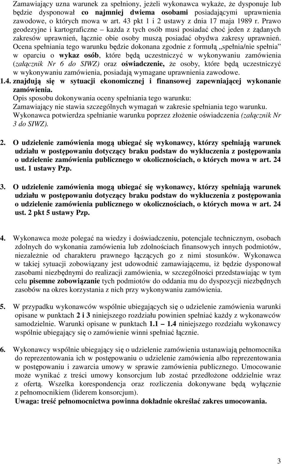 Prawo geodezyjne i kartograficzne każda z tych osób musi posiadać choć jeden z żądanych zakresów uprawnień, łącznie obie osoby muszą posiadać obydwa zakresy uprawnień.