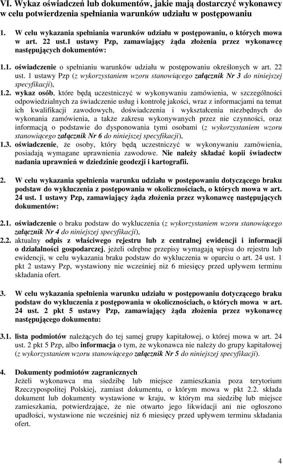 22 ust. 1 ustawy Pzp (z wykorzystaniem wzoru stanowiącego załącznik Nr 3 do niniejszej specyfikacji), 1.2. wykaz osób, które będą uczestniczyć w wykonywaniu zamówienia, w szczególności