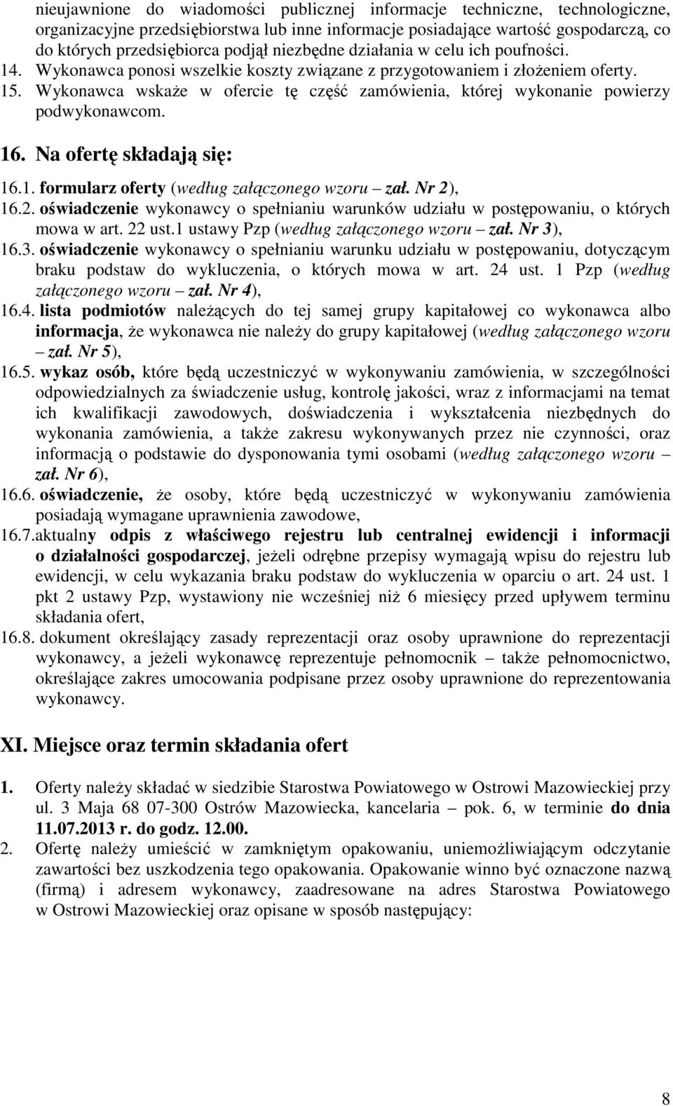 Wykonawca wskaże w ofercie tę część zamówienia, której wykonanie powierzy podwykonawcom. 16. Na ofertę składają się: 16.1. formularz oferty (według załączonego wzoru zał. Nr 2)