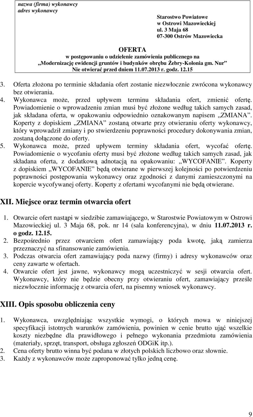 godz. 12.15 3. Oferta złożona po terminie składania ofert zostanie niezwłocznie zwrócona wykonawcy bez otwierania. 4. Wykonawca może, przed upływem terminu składania ofert, zmienić ofertę.