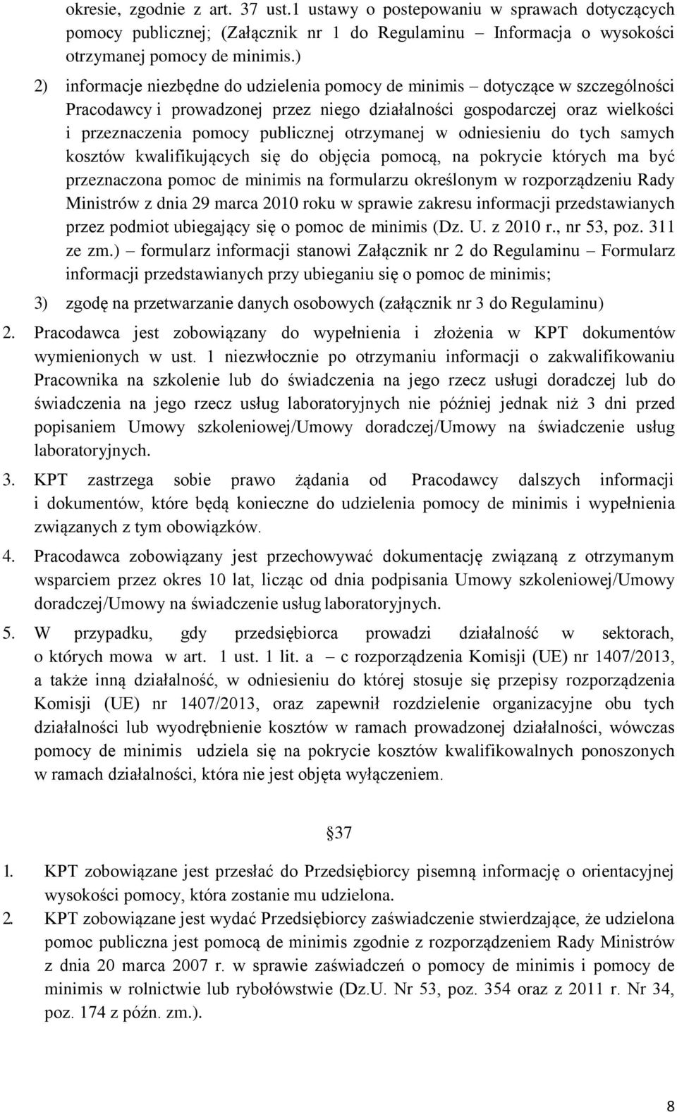 otrzymanej w odniesieniu do tych samych kosztów kwalifikujących się do objęcia pomocą, na pokrycie których ma być przeznaczona pomoc de minimis na formularzu określonym w rozporządzeniu Rady