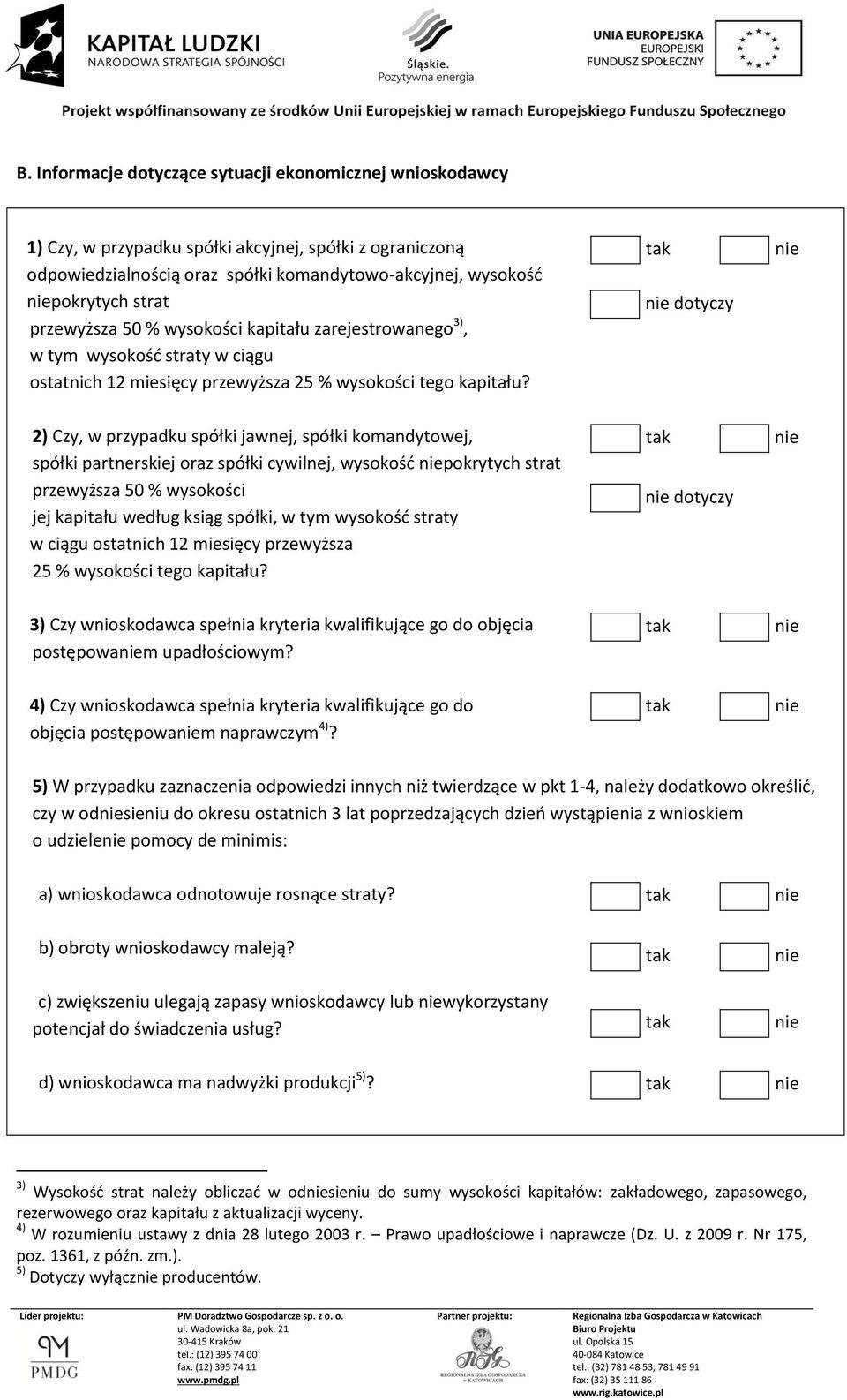 dotyczy 2) Czy, w przypadku spółki jawnej, spółki komandytowej, spółki partnerskiej oraz spółki cywilnej, wysokość pokrytych strat przewyższa 50 % wysokości jej kapitału według ksiąg spółki, w tym