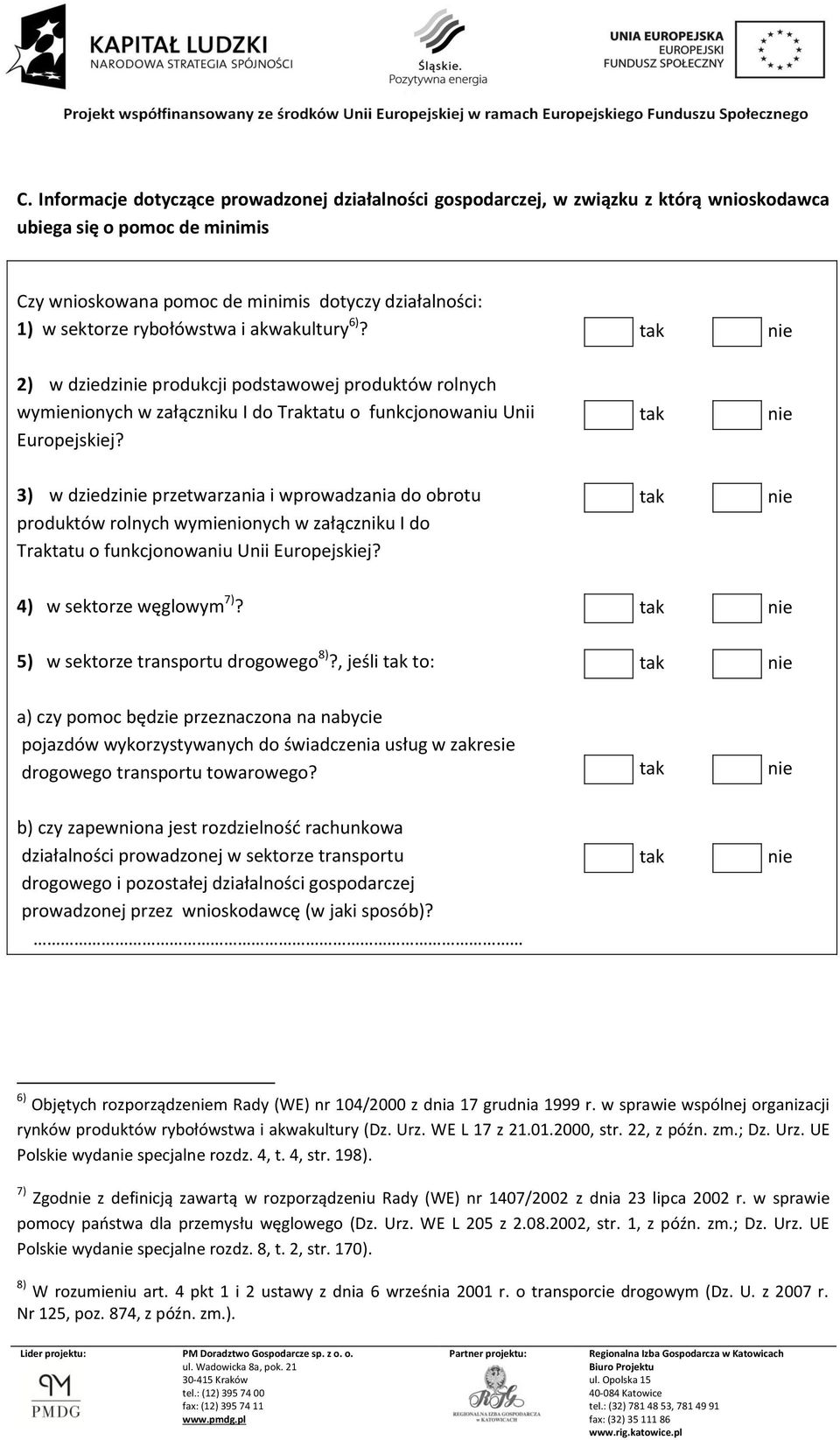 3) w dziedzi przetwarzania i wprowadzania do obrotu produktów rolnych wymienionych w załączniku I do Traktatu o funkcjonowaniu Unii Europejskiej? 4) w sektorze węglowym 7)?