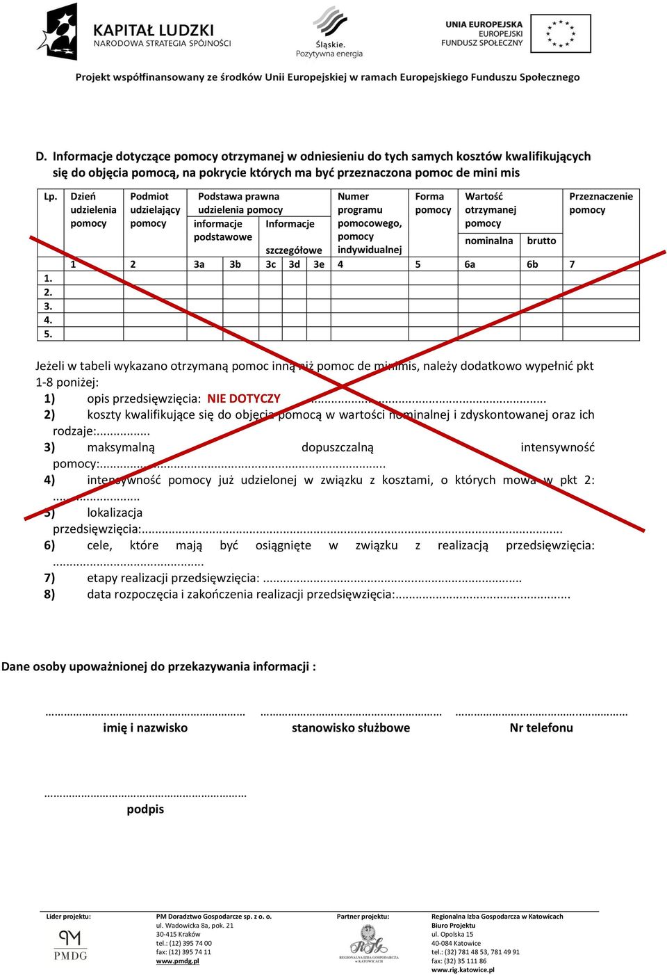 brutto 1 2 3a 3b 3c 3d 3e 4 5 6a 6b 7 Jeżeli w tabeli wykazano otrzymaną pomoc inną niż pomoc de minimis, należy dodatkowo wypełnić pkt 1-8 poniżej: 1) opis przedsięwzięcia: NIE DOTYCZY.