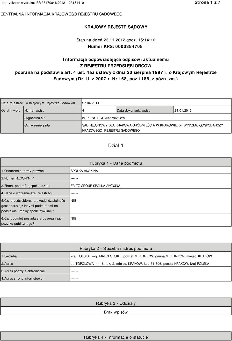 o Krajowym Rejestrze Sądowym (Dz. U. z 2007 r. Nr 168, poz.1186, z późn. zm.) Data rejestracji w Krajowym Rejestrze Sądowym 27.04.2011 Ostatni wpis Numer wpisu 4 Data dokonania wpisu 24.01.2012 Sygnatura akt Oznaczenie sądu KR.