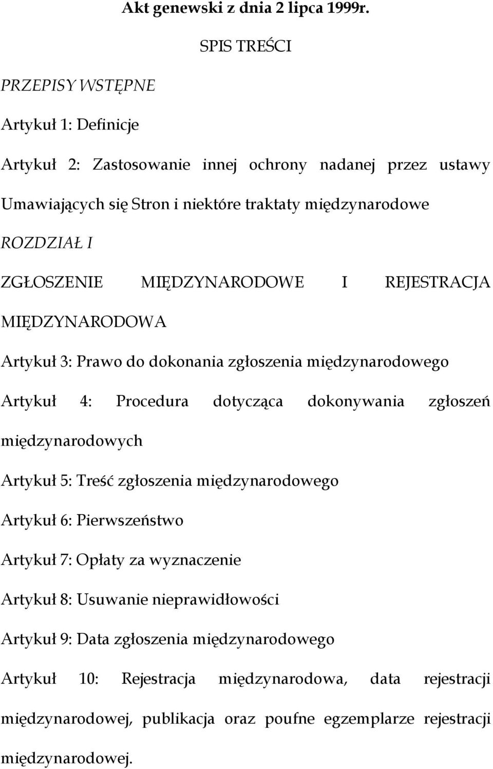 ZGŁOSZENIE MIĘDZYNARODOWE I REJESTRACJA MIĘDZYNARODOWA Artykuł 3: Prawo do dokonania zgłoszenia międzynarodowego Artykuł 4: Procedura dotycząca dokonywania zgłoszeń