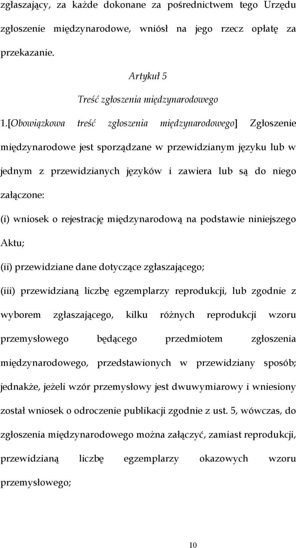 wniosek o rejestrację międzynarodową na podstawie niniejszego Aktu; (ii) przewidziane dane dotyczące zgłaszającego; (iii) przewidzianą liczbę egzemplarzy reprodukcji, lub zgodnie z wyborem