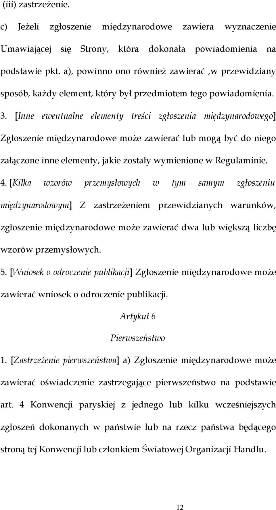 [Inne ewentualne elementy treści zgłoszenia międzynarodowego] Zgłoszenie międzynarodowe może zawierać lub mogą być do niego załączone inne elementy, jakie zostały wymienione w Regulaminie. 4.