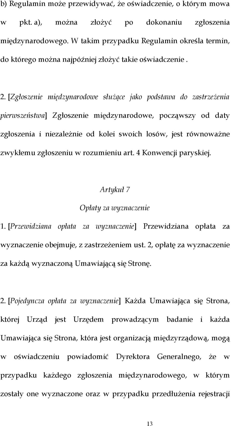 [Zgłoszenie międzynarodowe służące jako podstawa do zastrzeżenia pierwszeństwa] Zgłoszenie międzynarodowe, począwszy od daty zgłoszenia i niezależnie od kolei swoich losów, jest równoważne zwykłemu