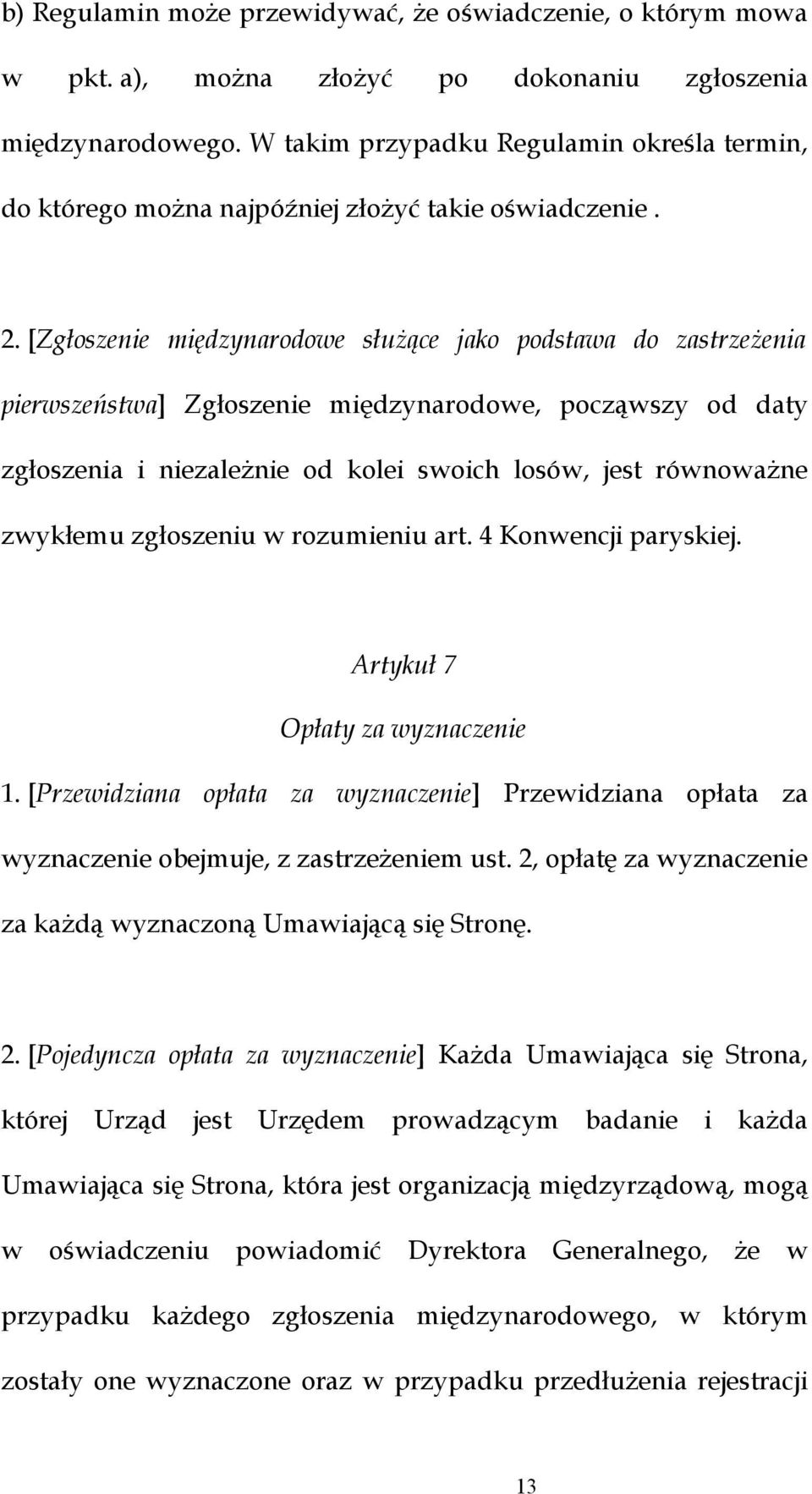 [Zgłoszenie międzynarodowe służące jako podstawa do zastrzeżenia pierwszeństwa] Zgłoszenie międzynarodowe, począwszy od daty zgłoszenia i niezależnie od kolei swoich losów, jest równoważne zwykłemu