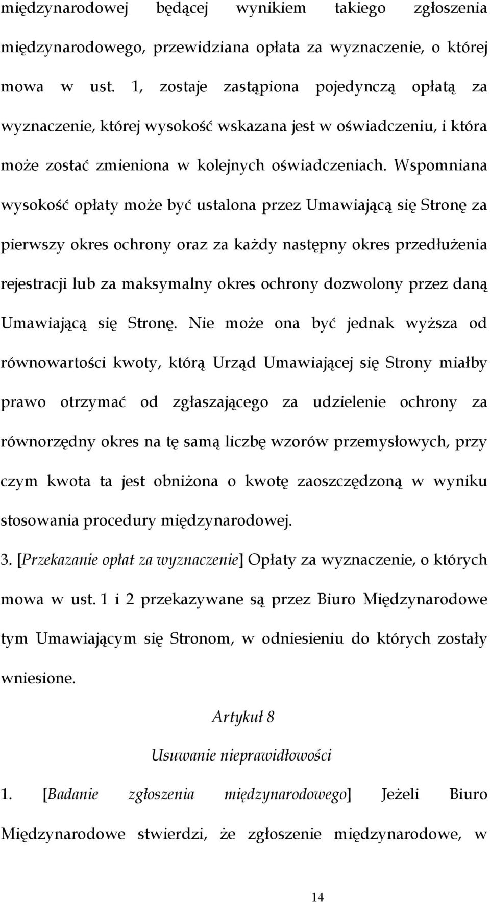 Wspomniana wysokość opłaty może być ustalona przez Umawiającą się Stronę za pierwszy okres ochrony oraz za każdy następny okres przedłużenia rejestracji lub za maksymalny okres ochrony dozwolony