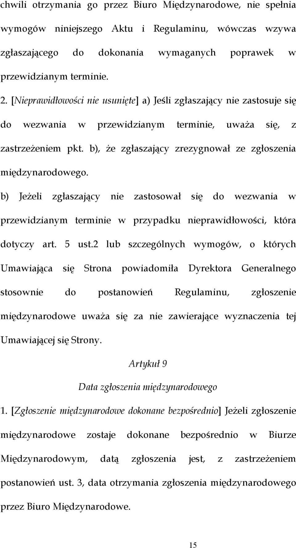 b), że zgłaszający zrezygnował ze zgłoszenia międzynarodowego. b) Jeżeli zgłaszający nie zastosował się do wezwania w przewidzianym terminie w przypadku nieprawidłowości, która dotyczy art. 5 ust.