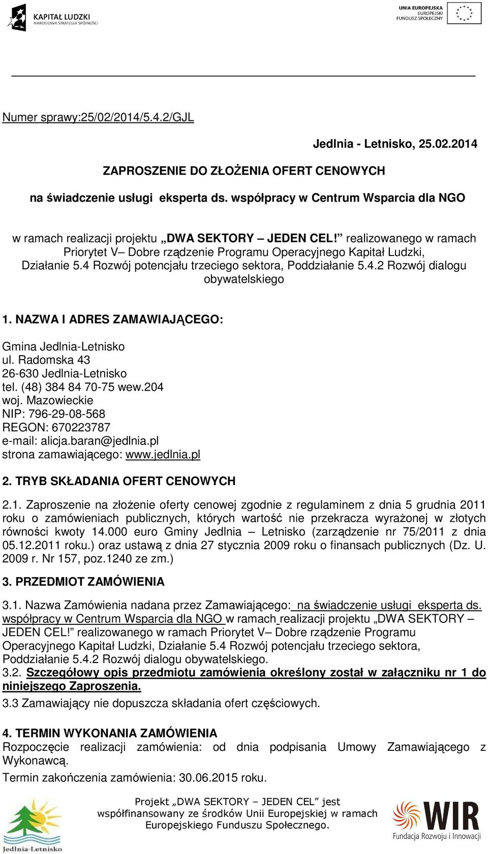 4 Rozwój potencjału trzeciego sektora, Poddziałanie 5.4.2 Rozwój dialogu obywatelskiego 1. NAZWA I ADRES ZAMAWIAJĄCEGO: Gmina Jedlnia-Letnisko ul. Radomska 43 26-630 Jedlnia-Letnisko tel.