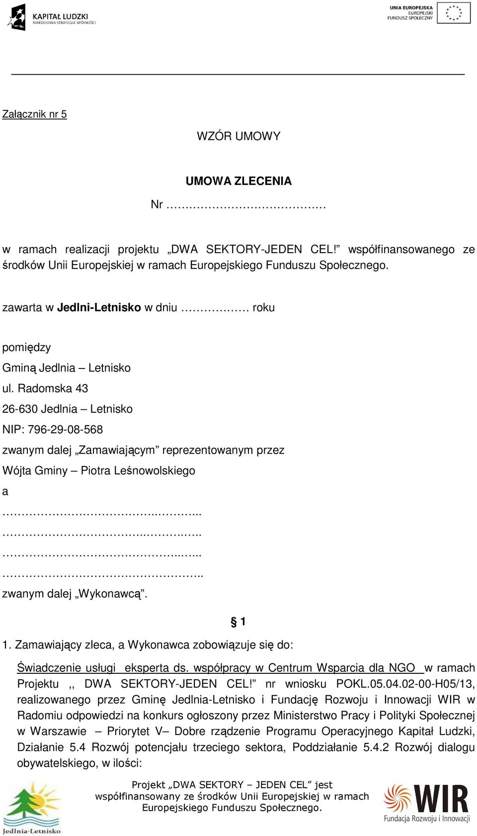 Radomska 43 26-630 Jedlnia Letnisko NIP: 796-29-08-568 zwanym dalej Zamawiającym reprezentowanym przez Wójta Gminy Piotra Leśnowolskiego a................. zwanym dalej Wykonawcą. 1 1.