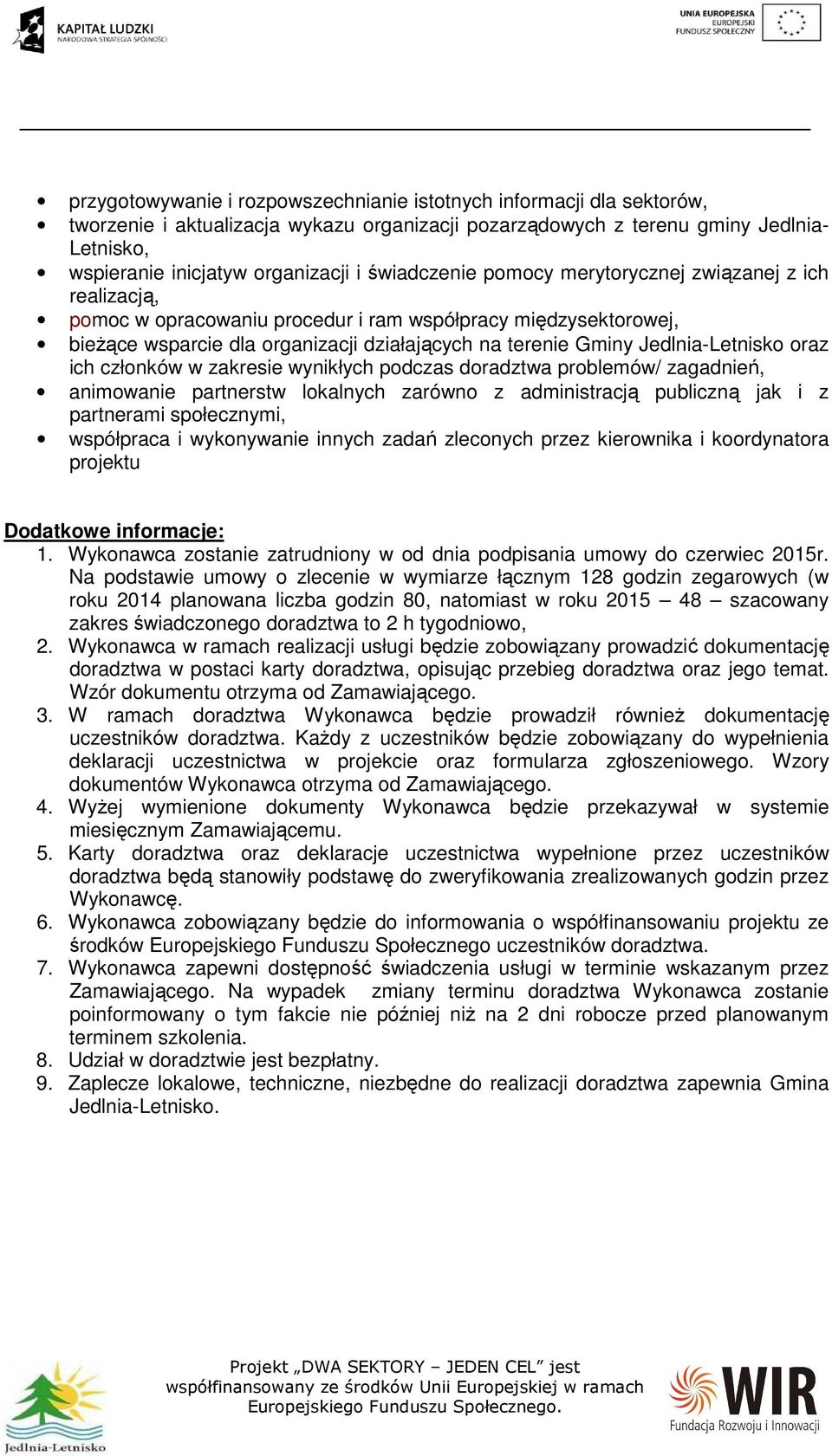 Jedlnia-Letnisko oraz ich członków w zakresie wynikłych podczas doradztwa problemów/ zagadnień, animowanie partnerstw lokalnych zarówno z administracją publiczną jak i z partnerami społecznymi,