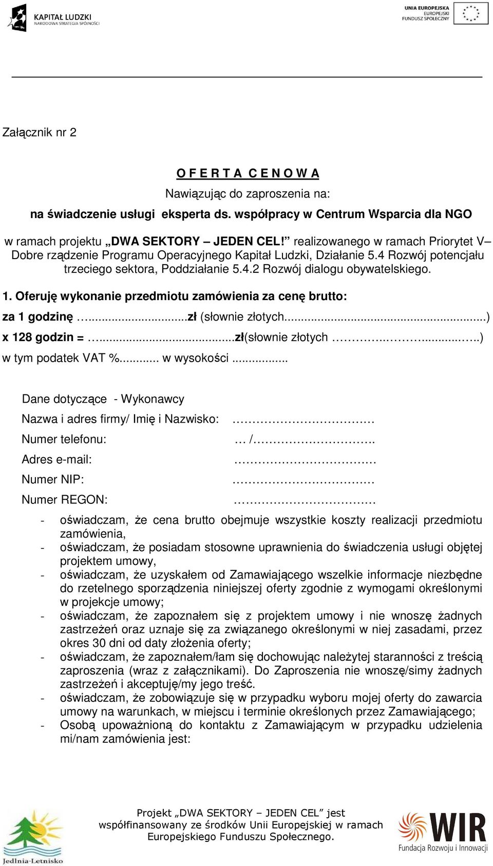 Oferuję wykonanie przedmiotu zamówienia za cenę brutto: za 1 godzinę...zł (słownie złotych...) x 128 godzin =...zł(słownie złotych.......) w tym podatek VAT %... w wysokości.