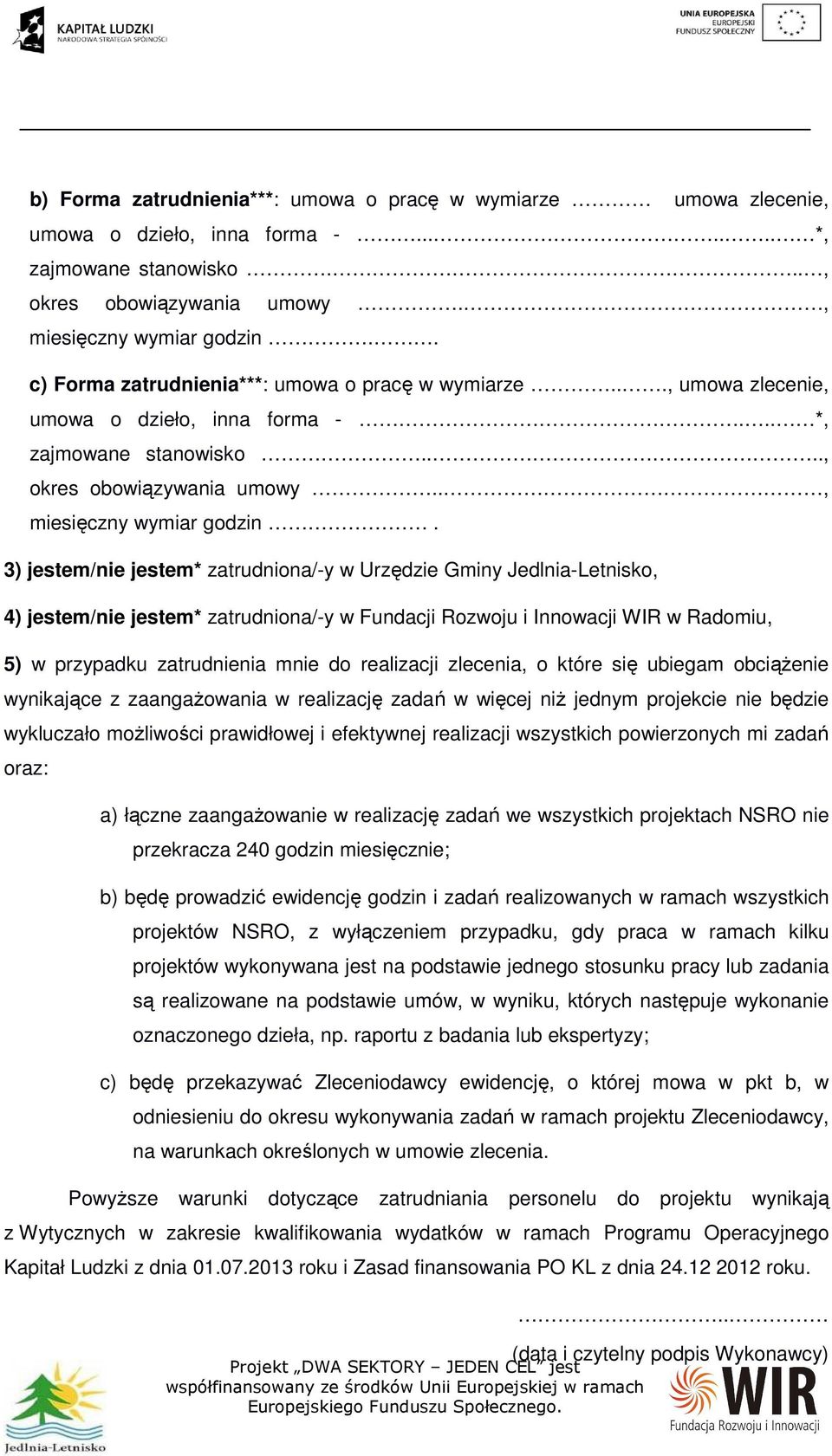 3) jestem/nie jestem* zatrudniona/-y w Urzędzie Gminy Jedlnia-Letnisko, 4) jestem/nie jestem* zatrudniona/-y w Fundacji Rozwoju i Innowacji WIR w Radomiu, 5) w przypadku zatrudnienia mnie do