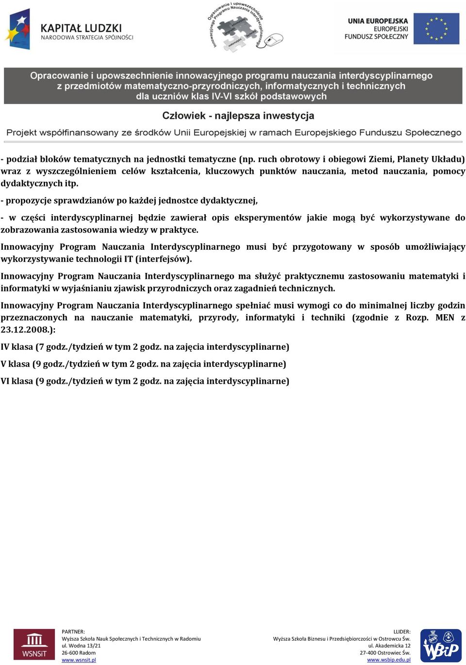 - propozycje sprawdzianów po każdej jednostce dydaktycznej, - w części interdyscyplinarnej będzie zawierał opis eksperymentów jakie mogą być wykorzystywane do zobrazowania zastosowania wiedzy w