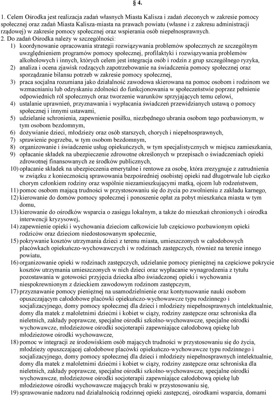 Do zadań Ośrodka należy w szczególności: 1) koordynowanie opracowania strategii rozwiązywania problemów społecznych ze szczególnym uwzględnieniem programów pomocy społecznej, profilaktyki i