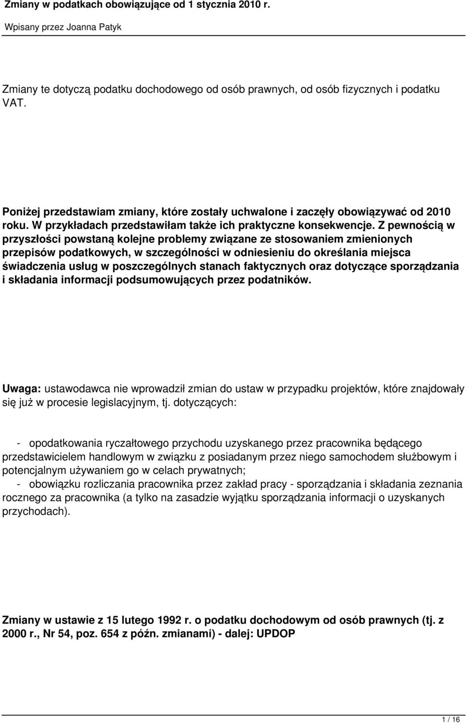 Z pewnością w przyszłości powstaną kolejne problemy związane ze stosowaniem zmienionych przepisów podatkowych, w szczególności w odniesieniu do określania miejsca świadczenia usług w poszczególnych
