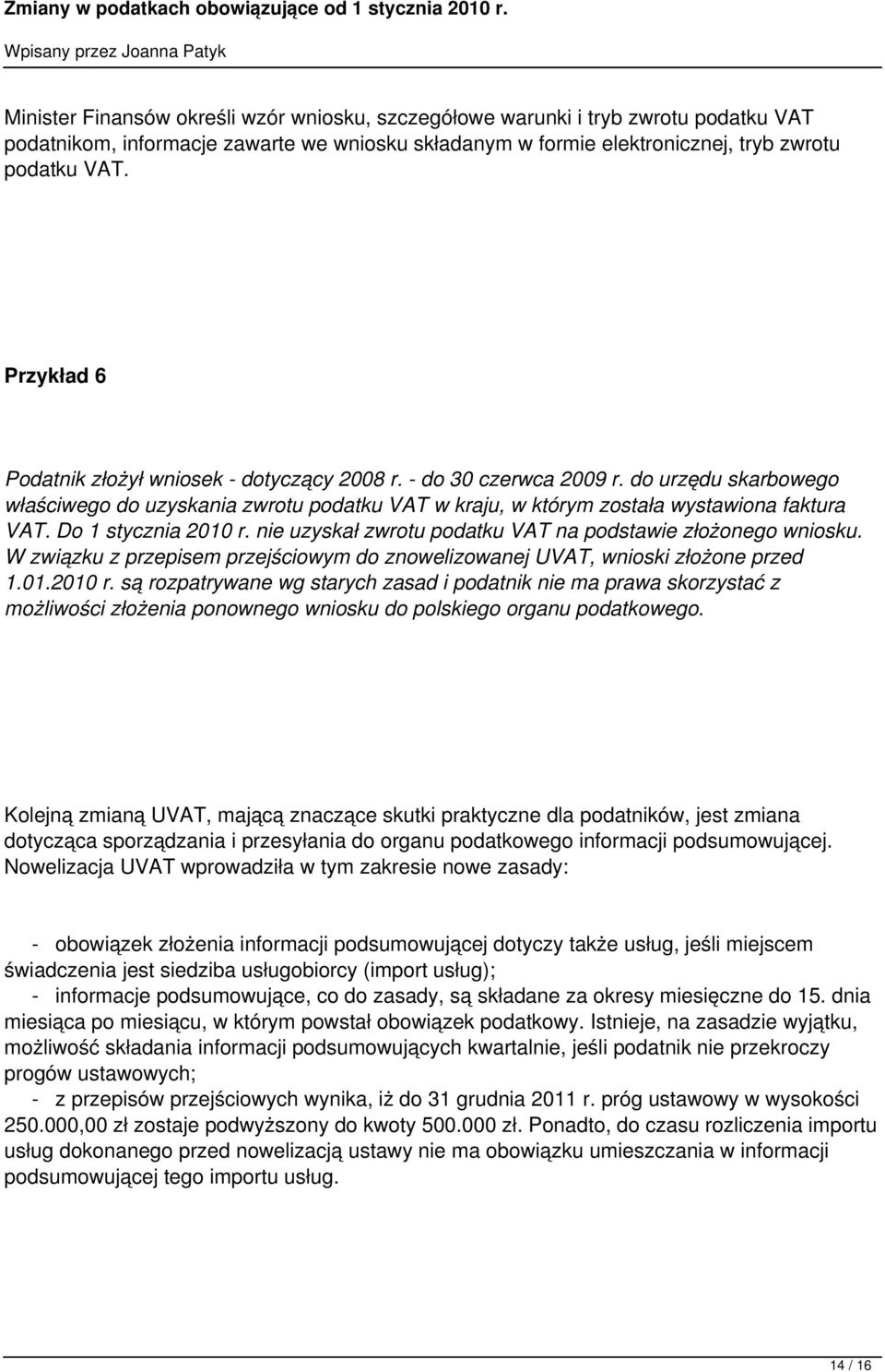 Do 1 stycznia 2010 r. nie uzyskał zwrotu podatku VAT na podstawie złożonego wniosku. W związku z przepisem przejściowym do znowelizowanej UVAT, wnioski złożone przed 1.01.2010 r. są rozpatrywane wg starych zasad i podatnik nie ma prawa skorzystać z możliwości złożenia ponownego wniosku do polskiego organu podatkowego.