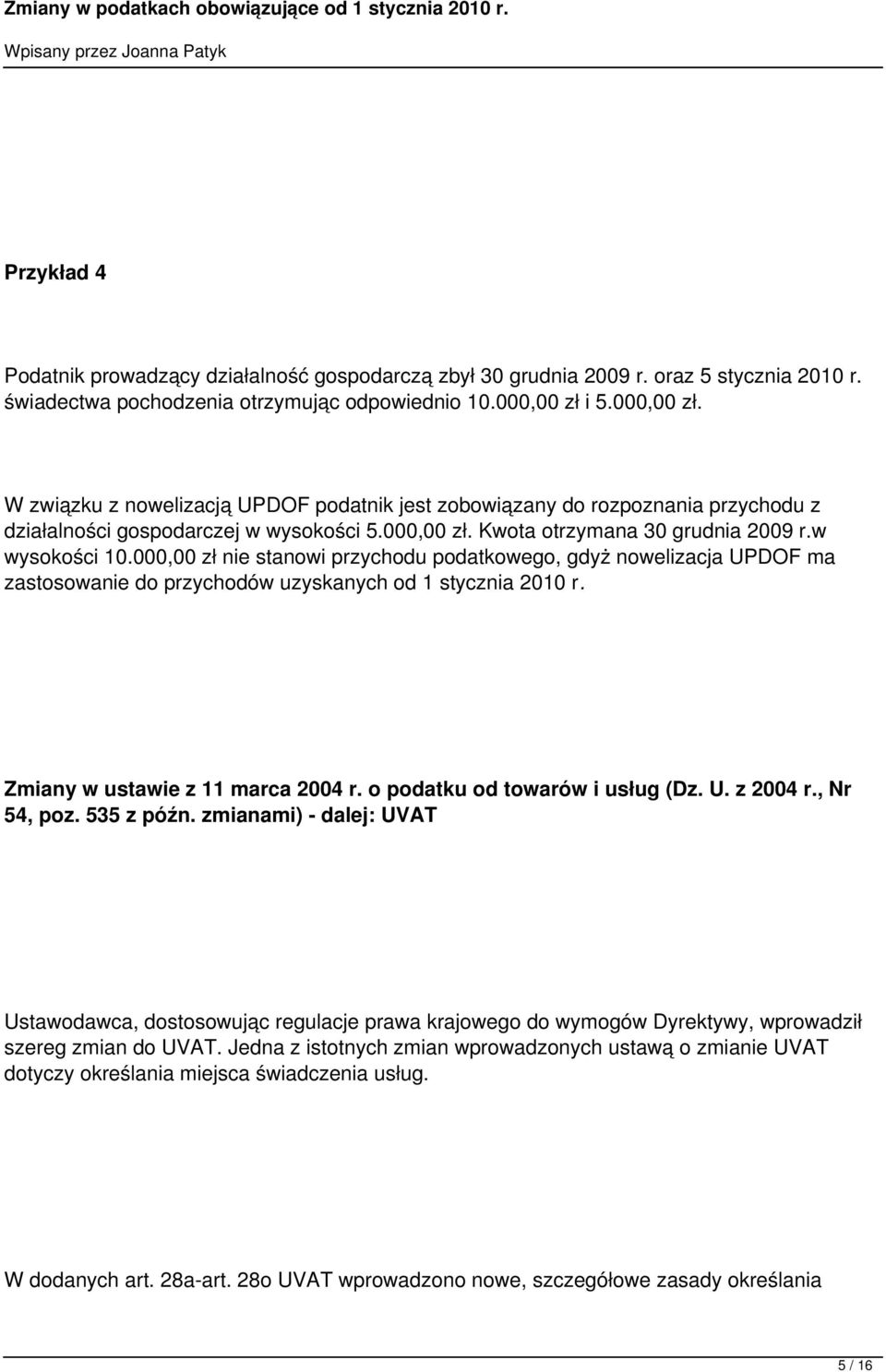 000,00 zł nie stanowi przychodu podatkowego, gdyż nowelizacja UPDOF ma zastosowanie do przychodów uzyskanych od 1 stycznia 2010 r. Zmiany w ustawie z 11 marca 2004 r. o podatku od towarów i usług (Dz.