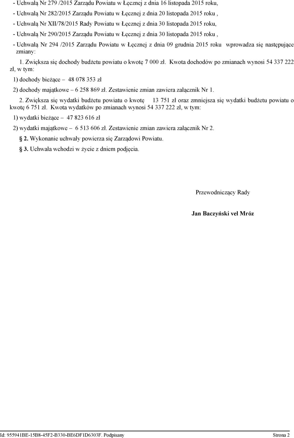 następujące zmiany: 1. Zwiększa się dochody budżetu powiatu o kwotę 7 000 zł.