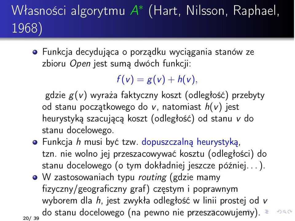 Funkcja h musi być tzw. dopuszczalną heurystyką, tzn. nie wolno jej przeszacowywać kosztu (odległości) 