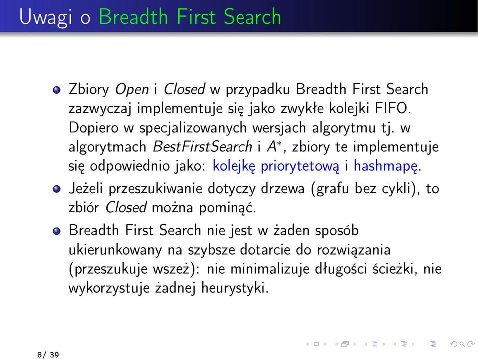 w algorytmach BestFirstSearch i A, zbiory te implementuje się odpowiednio jako: kolejkę priorytetową i hashmapę.