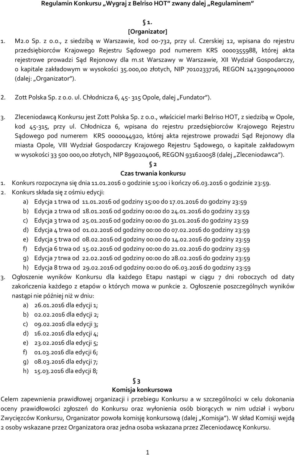 st Warszawy w Warszawie, XII Wydział Gospodarczy, o kapitale zakładowym w wysokości 35.000,00 złotych, NIP 7010233726, REGON 14239090400000 (dalej: Organizator ). 2. Zott Polska Sp. z o.o. ul.