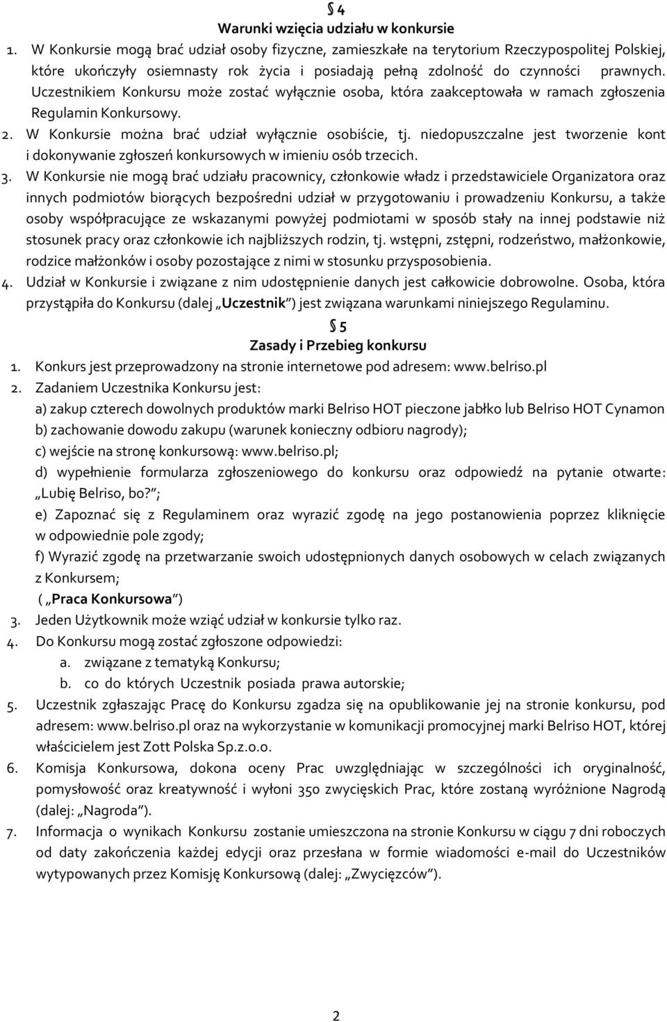 Uczestnikiem Konkursu może zostać wyłącznie osoba, która zaakceptowała w ramach zgłoszenia Regulamin Konkursowy. 2. W Konkursie można brać udział wyłącznie osobiście, tj.