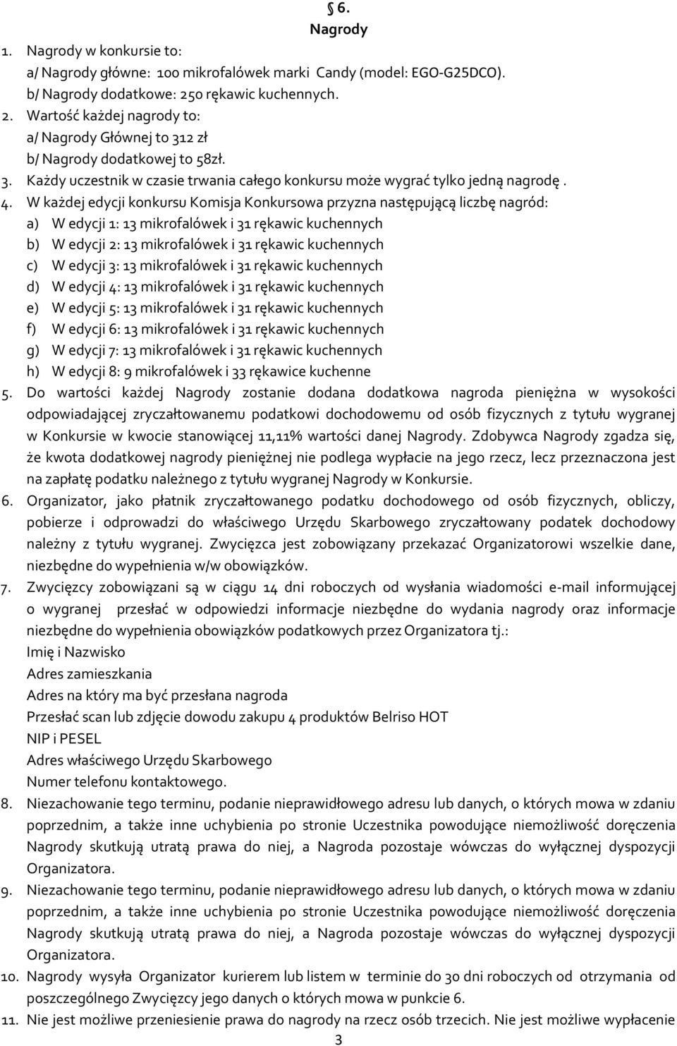 W każdej edycji konkursu Komisja Konkursowa przyzna następującą liczbę nagród: a) W edycji 1: 13 mikrofalówek i 31 rękawic kuchennych b) W edycji 2: 13 mikrofalówek i 31 rękawic kuchennych c) W