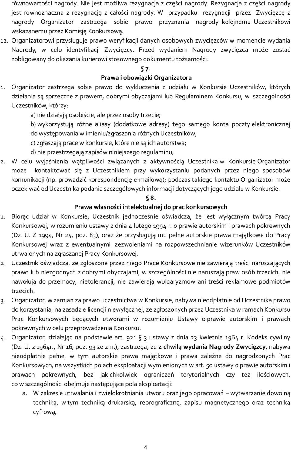 Organizatorowi przysługuje prawo weryfikacji danych osobowych zwycięzców w momencie wydania Nagrody, w celu identyfikacji Zwycięzcy.