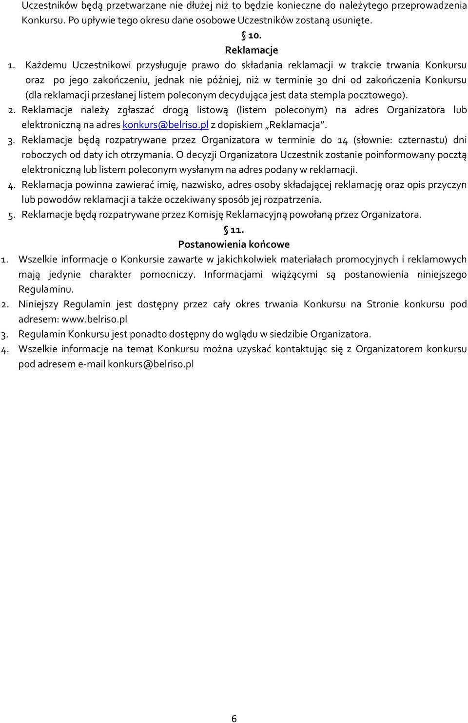 przesłanej listem poleconym decydująca jest data stempla pocztowego). 2. Reklamacje należy zgłaszać drogą listową (listem poleconym) na adres Organizatora lub elektroniczną na adres konkurs@belriso.