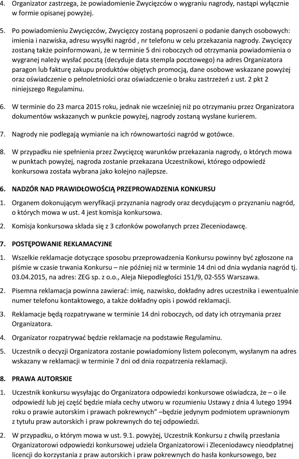 Zwycięzcy zostaną także poinformowani, że w terminie 5 dni roboczych od otrzymania powiadomienia o wygranej należy wysłać pocztą (decyduje data stempla pocztowego) na adres Organizatora paragon lub