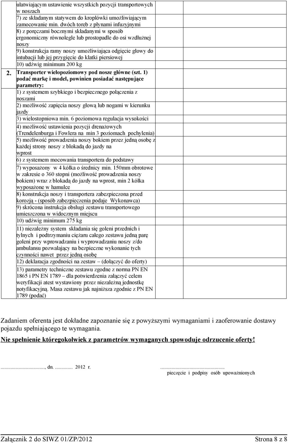 intubacji lub jej przygięcie do klatki piersiowej 10) udźwig minimum 200 kg 2. Transporter wielopoziomowy pod nosze główne (szt.