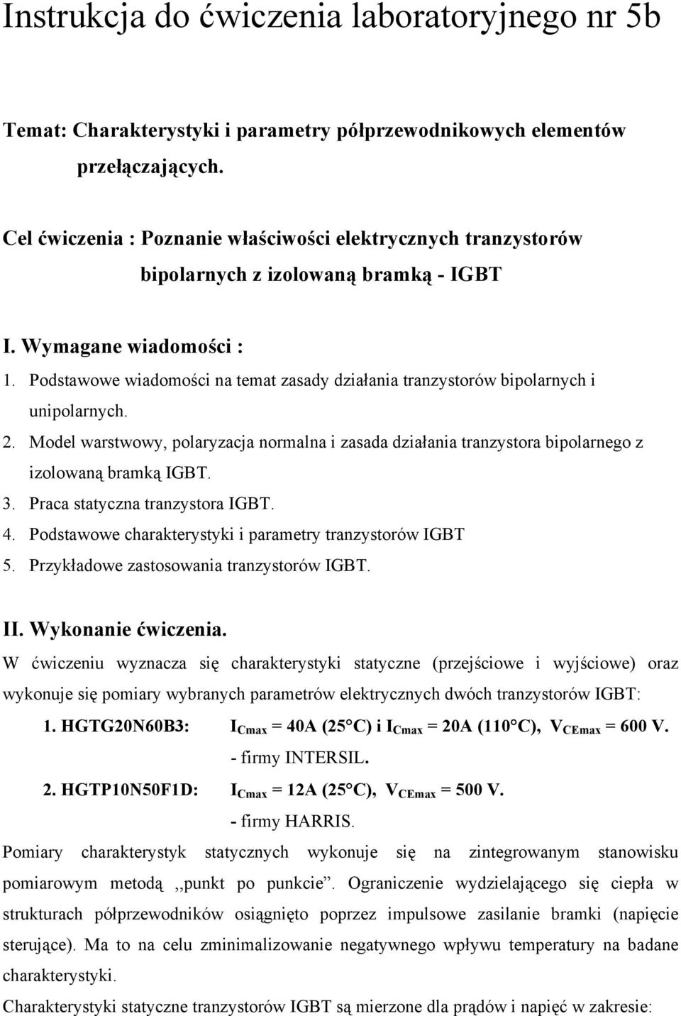 Podstawowe wiadomości na temat zasady działania tranzystorów bipolarnych i unipolarnych. 2. Model warstwowy, polaryzacja normalna i zasada działania tranzystora bipolarnego z izolowaną bramką IGBT. 3.