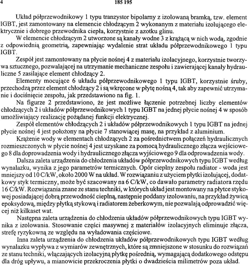 W elemencie chłodzącym 2 utworzone są kanały wodne 3 z krążącą w nich wodą, zgodnie z odpowiednią geometrią, zapewniając wydalenie strat układu półprzewodnikowego 1 typu IGBT.