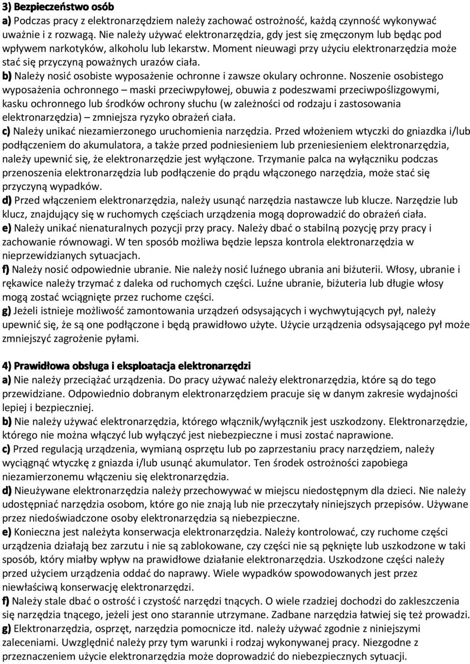 Moment nieuwagi przy użyciu elektronarzędzia może stać się przyczyną poważnych urazów ciała. b) Należy nosić osobiste wyposażenie ochronne i zawsze okulary ochronne.