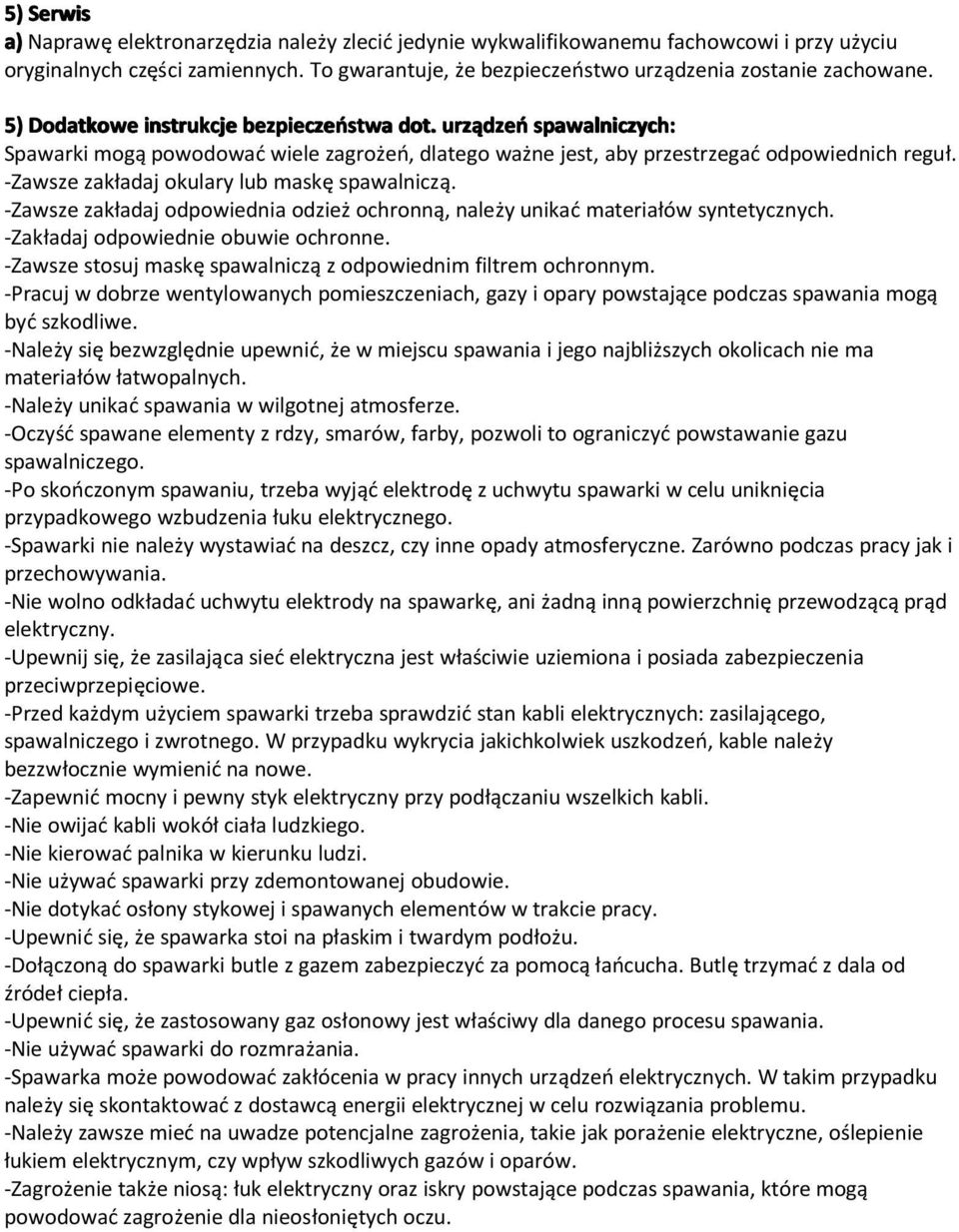 -Zawsze zakładaj okulary lub maskę spawalniczą. -Zawsze zakładaj odpowiednia odzież ochronną, należy unikać materiałów syntetycznych. -Zakładaj odpowiednie obuwie ochronne.