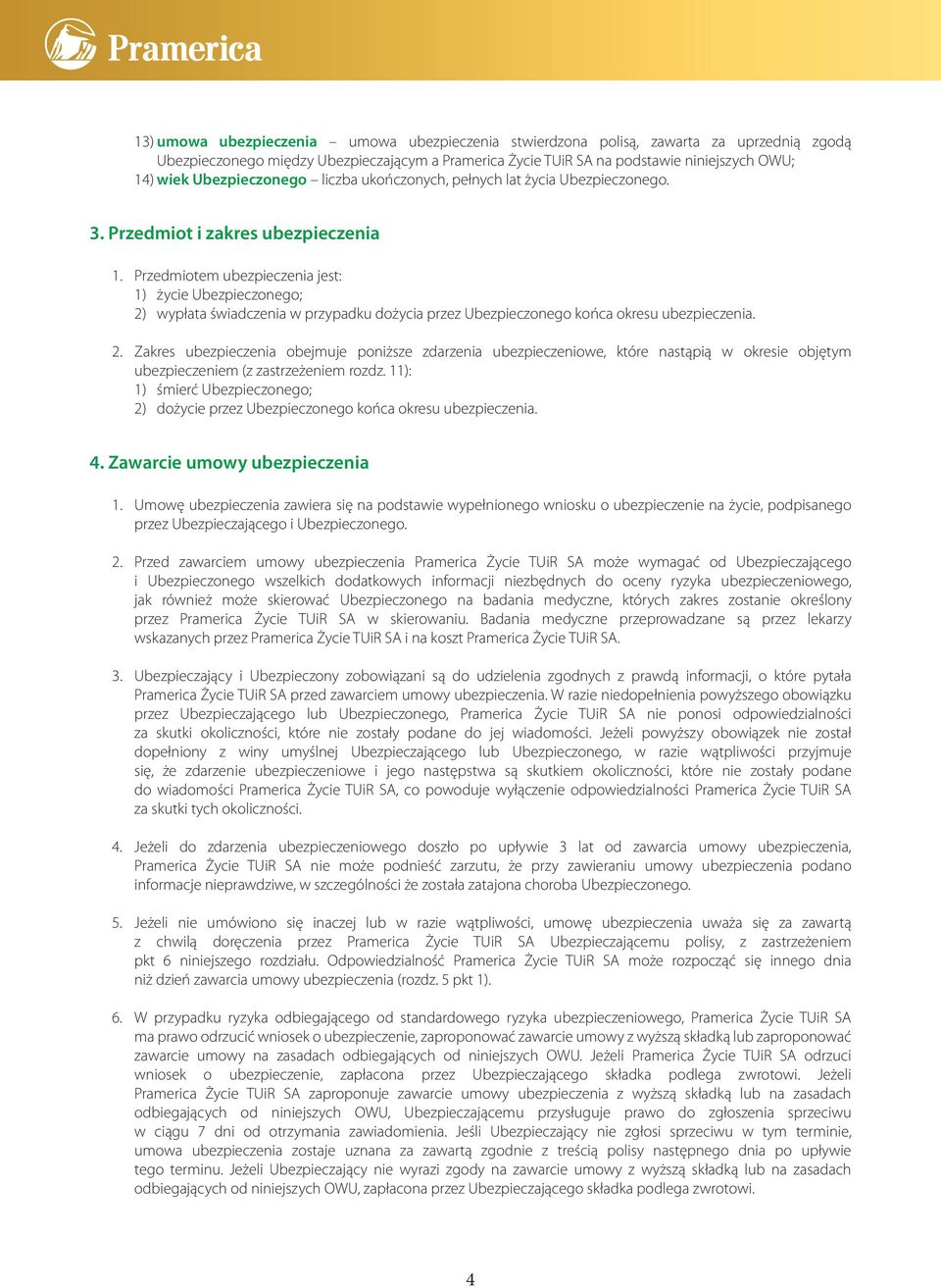 Przedmiotem ubezpieczenia jest: 1) życie Ubezpieczonego; 2) wypłata świadczenia w przypadku dożycia przez Ubezpieczonego końca okresu ubezpieczenia. 2. Zakres ubezpieczenia obejmuje poniższe zdarzenia ubezpieczeniowe, które nastąpią w okresie objętym ubezpieczeniem (z zastrzeżeniem rozdz.