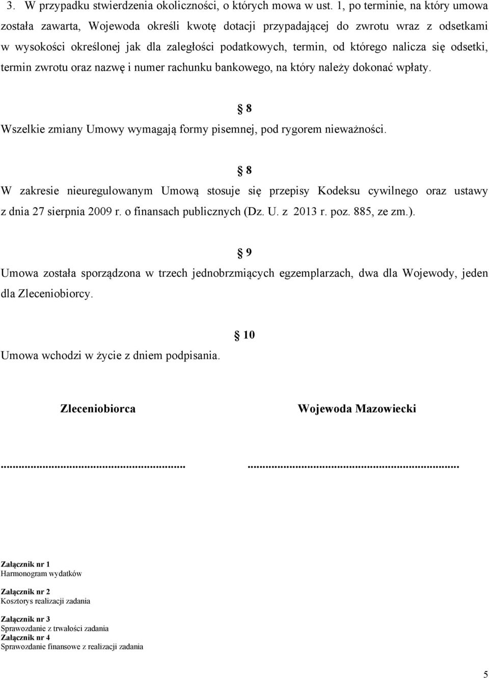 nalicza się odsetki, termin zwrotu oraz nazwę i numer rachunku bankowego, na który należy dokonać wpłaty. Wszelkie zmiany Umowy wymagają formy pisemnej, pod rygorem nieważności.