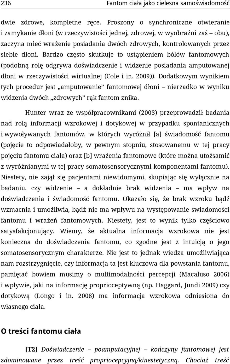 Bardzo często skutkuje to ustąpieniem bólów fantomowych (podobną rolę odgrywa doświadczenie i widzenie posiadania amputowanej dłoni w rzeczywistości wirtualnej (Cole i in. 2009)).