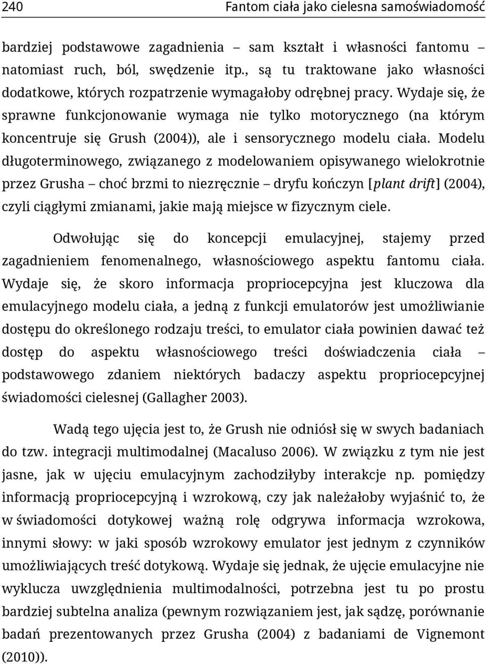 Wydaje się, że sprawne funkcjonowanie wymaga nie tylko motorycznego (na którym koncentruje się Grush (2004)), ale i sensorycznego modelu ciała.