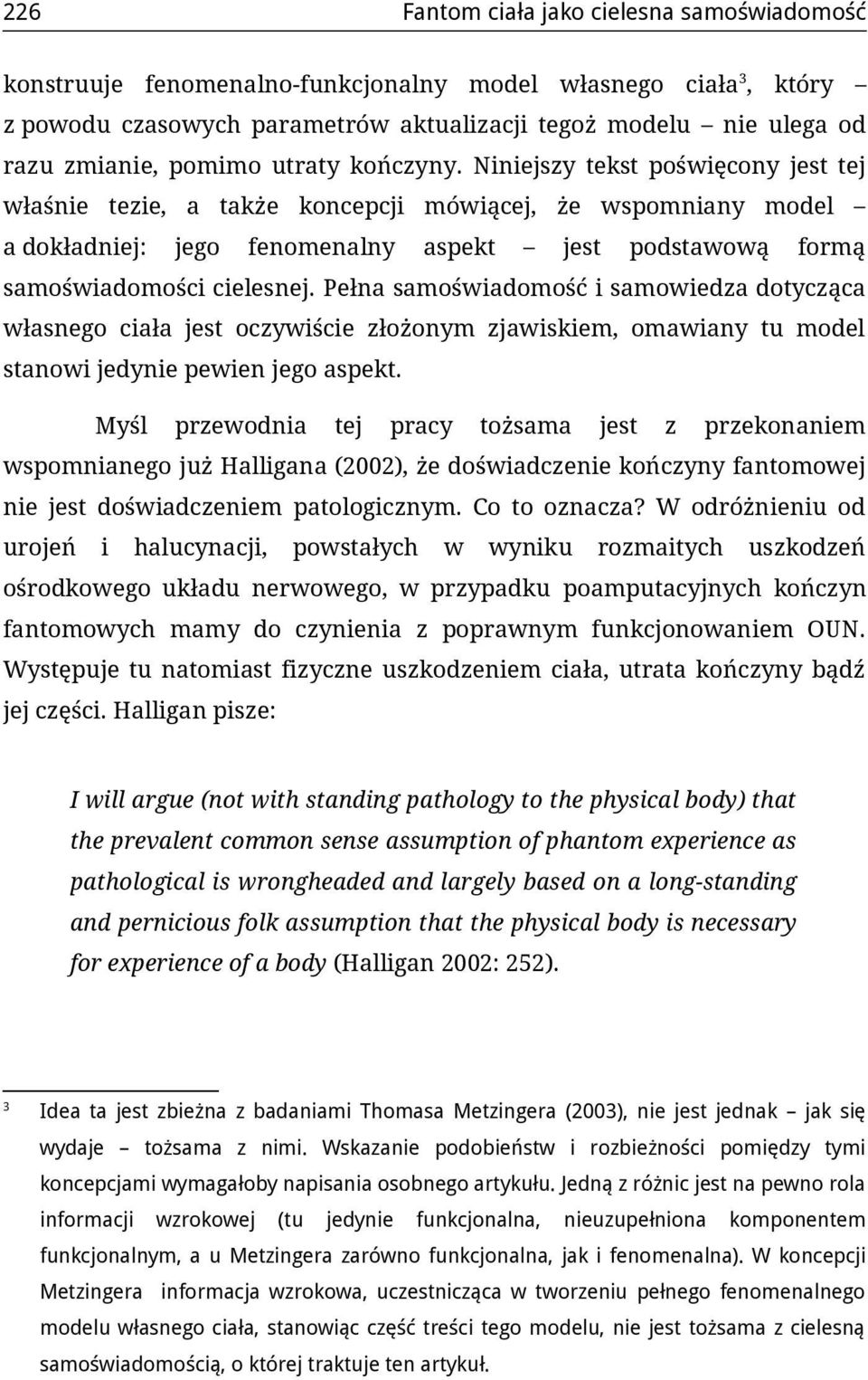 Niniejszy tekst poświęcony jest tej właśnie tezie, a także koncepcji mówiącej, że wspomniany model a dokładniej: jego fenomenalny aspekt jest podstawową formą samoświadomości cielesnej.